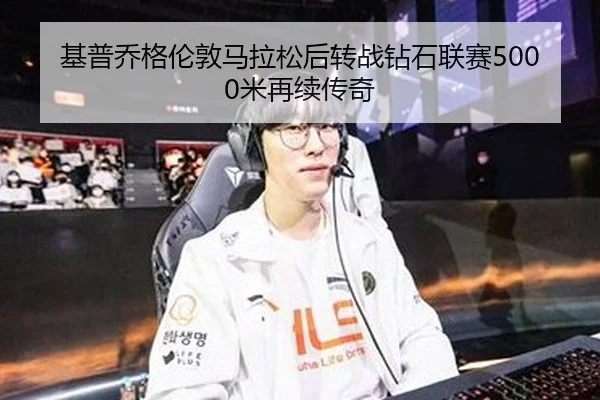 基普乔格伦敦马拉松后转战钻石联赛5000米再续传奇